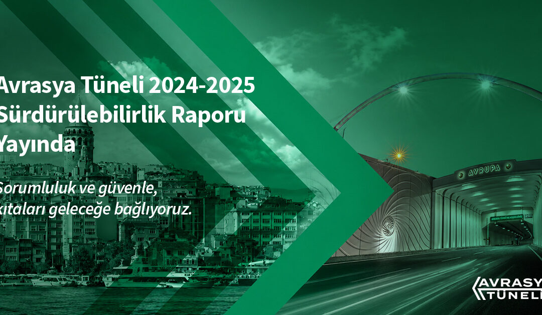 Avrasya Tüneli 2024–2025 Sürdürülebilirlik Raporunu Yayımladı